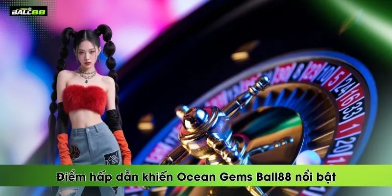diem-hap-dan-khien-ocean-gems-ball88-noi-ba