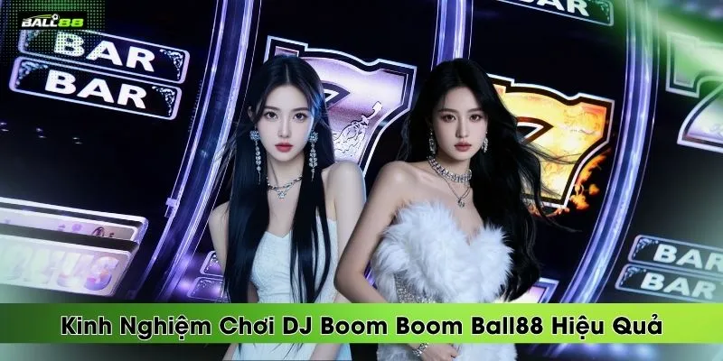 kinh-nghiem-choi-dj-boom-boom-ball88-hieu-qua