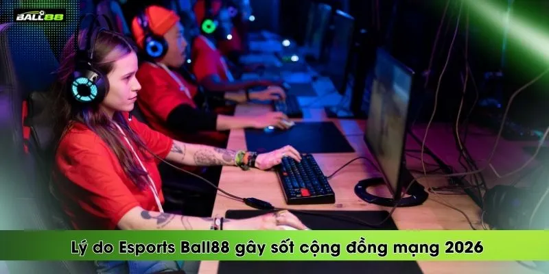 ly-do-esports-ball88-gay-sot-cong-dong-mang-2026