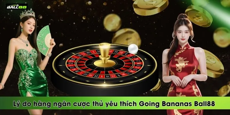 ly-do-hang-ngan-cuoc-thu-yeu-thich-going-bananas-ball88