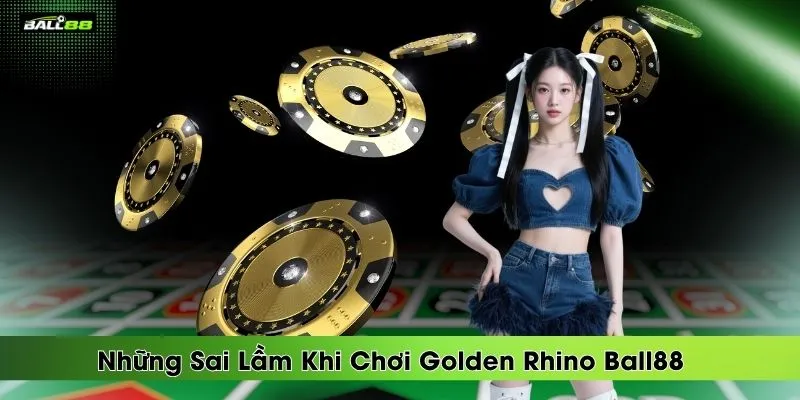 nhung-sai-lam-khi-choi-golden-rhino-ball88