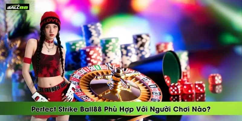 perfect-strike-ball88-phu-hop-voi-nguoi-choi-nao