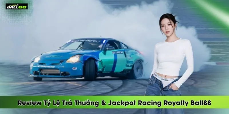 review-ty-le-tra-thuong-jackpot-racing-royalty-ball88