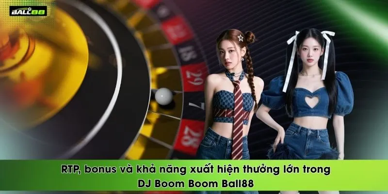 rtp-bonus-va-kha-nang-xuat-hien-thuong-lon-trong-dj-boom-boom-ball88