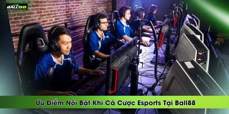 uu-diem-noi-bat-khi-ca-cuoc-esports-tai-ball88